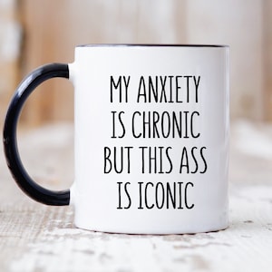 My Anxiety Is Chronic But This Ass Is Iconic, Funny Mugs For Her/Him, Sarcastic Mug, Funny Coffee Mug, Sassy Mug, Funny Mugs For Women