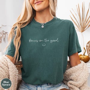 Focus On The Good Shirt, Mental Health Shirt, Positive Saying Shirts, Inspirational Shirts For Women, Healing Quote Shirts, Comfort Colors® Blue Spruce