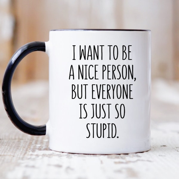 I Want To Be A Nice Person But People Are So Stupid Coffee Mug, Funny Mug, Sarcastic Mug, Coworker Gift, Funny Work Mug, Funny Coffee Mugs