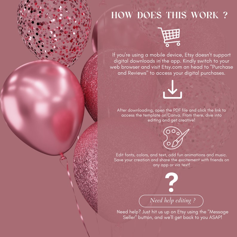 May include: A pink and white graphic with balloons and text explaining how to access a digital download on Etsy. The text says "How does this work?" and explains that Etsy doesn't support digital downloads in the app, but you can access them on your web browser. It also explains how to access the template on Canva and edit it.