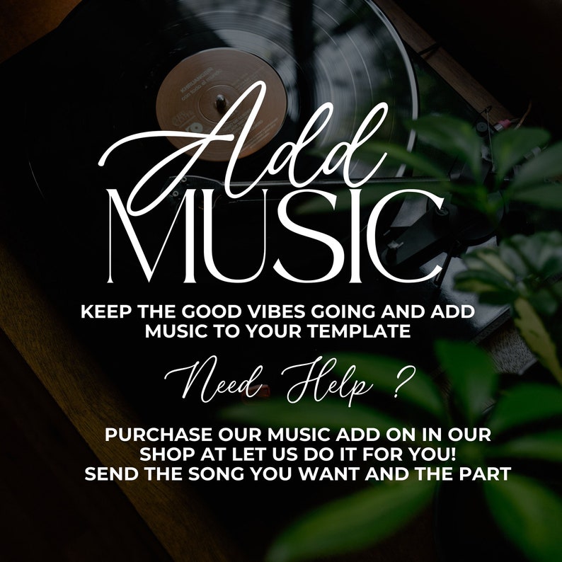 Puede incluir: Un tocadiscos de vinilo negro con un disco en el plato giratorio. El texto "Add Music" est&aacute; escrito en letras blancas en cursiva sobre el tocadiscos. El texto "Keep the good vibes going and add music to your template" est&aacute; escrito en blanco debajo del tocadiscos. El texto "Need Help?" est&aacute; escrito en letras blancas en cursiva debajo del texto. El texto "Purchase our music add on in our shop at let us do it for you! Send the song you want and the part" est&aacute; escrito en blanco debajo del texto.