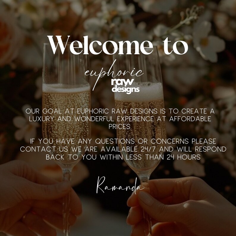 May include: Two champagne flutes clink together, with the text "Welcome to Euphoric Raw Designs" and "Our goal at Euphoric Raw Designs is to create a luxury and wonderful experience at affordable prices. If you have any questions or concerns please contact us we are available 24/7 and will respond back to you within less than 24 hours. Ramanda" visible in the background.