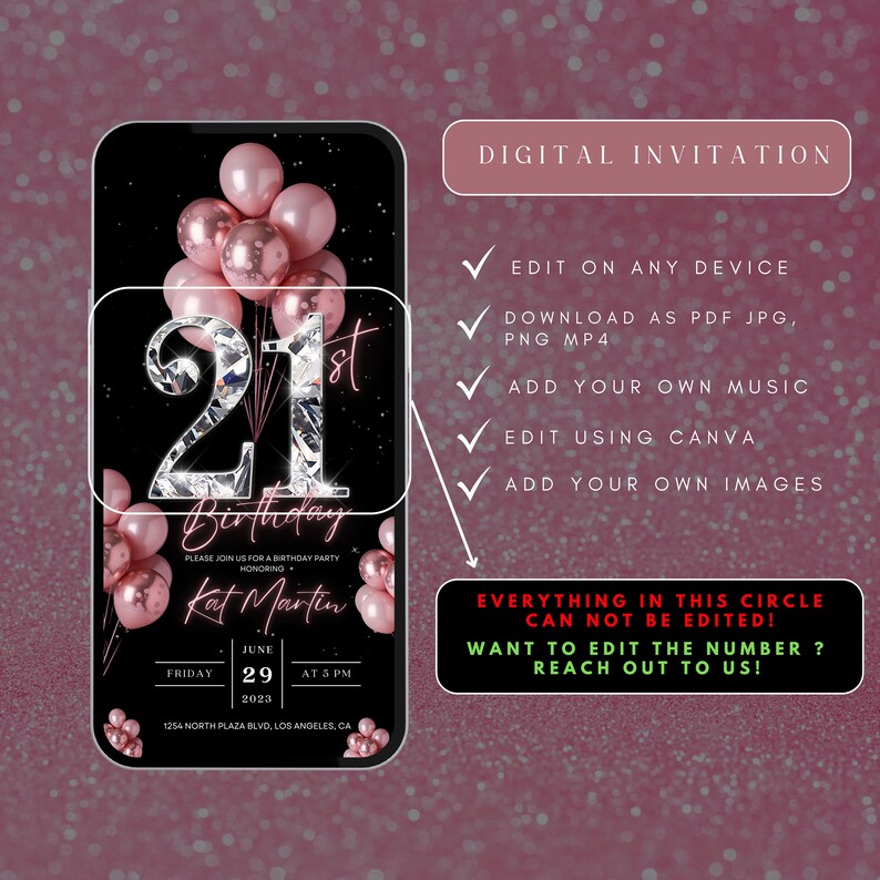 May include: A digital invitation for a 21st birthday party with a black background and pink balloons. The number 21 is in a diamond-like design. The text "Kat Martin" is in a pink font. The invitation includes the date, time, and location of the party. The text "Everything in this circle can not be edited! Want to edit the number? Reach out to us!" is in a red circle.