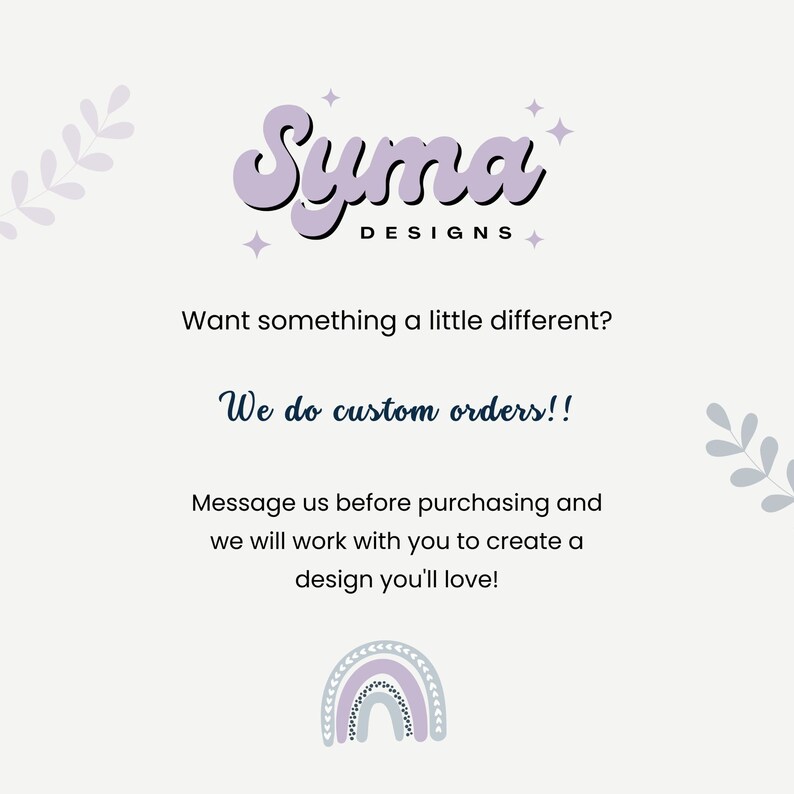 May include: A light background with the text "Syma Designs" in purple script. The text "Want something a little different? We do custom orders!!" is also present. A rainbow graphic is at the bottom.
