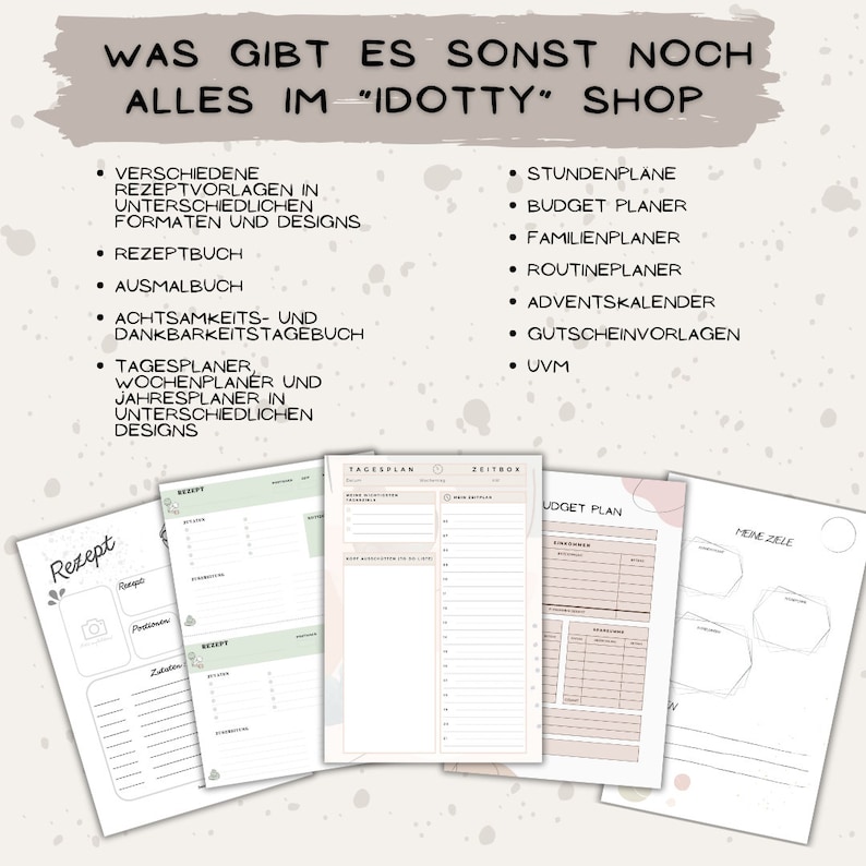 May include: A collection of printable planner templates in various designs, including a recipe template, a daily planner, a budget planner, and a goal setting template. The text "WAS GIBT ES SONST NOCH ALLES IM "IDOTTY" SHOP" is visible at the top of the image.