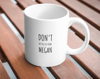 Don't Try This At Home Mug, Customized Gift, Personalized Gift for Her