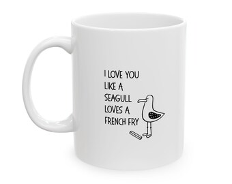 Valentine's Mug, Love You Like a Seagull Loves a French Fry, Funny Gift for Her, Gift for Him