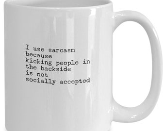 Coworker gift, Sarcasm mug, Sarcastic coffee mug, Funny friend mug, I use sarcasm because kicking people is not social accepted