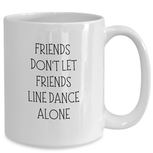 Friends Don't Let Friends Line Dance Alone, Line Dancing Mug, Line Dancer Gift, Line Dance Lover