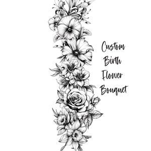 May include: A black and white floral illustration of a custom birth flower bouquet. The design features roses, lilies, and daffodils in a vertical arrangement. The words "Custom Birth Flower Bouquet" are written in cursive script.