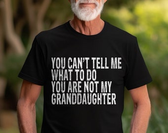 You Can&#39;t Tell Me What To Do You&#39;re Not My Granddaughter, Funny Grandpa T-Shirts, Men Graphic Tees, Gifts for Grandfather from Granddaughter