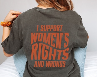 I Support Womens Rights And Wrongs Front Back Tee, Feminist Girl Power Shirt, Vintage Inspired Graphic Tee, Gift For Her, Equal Rights Shirt