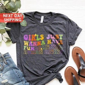 Girls Just Wanna Have Fundamental Human Rights Shirt, Womens Rights Tee, Pro Choice Shirt, Equality Clothing, Feminism Shirt, Pro Roe Shirt