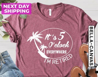 It's 5 O'clock Everywhere I'm Retired Shirt, Retirement T-shirt, Summer Outfit, Beach Tee, Vacation Shirts, Funny Shirt, Retirement Gifts