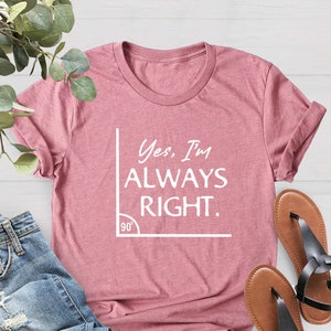 Math Teacher Shirt, Yes I Am Always Right, Mathematics Shirt, Math Lover Shirt, Teacher Gift Tee, Gift For Mathematician, Statistician Shirt