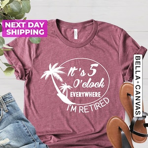 It's 5 O'clock Everywhere I'm Retired Shirt, Retirement T-shirt, Summer Outfit, Beach Tee, Vacation Shirts, Funny Shirt, Retirement Gifts