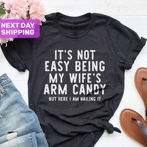 Funny Husband Shirt from Wife, It&#39;s Not Easy Being My Wife Arm Candy, Husband Gift Shirt, Husband Birthday, Dad Joke Shirt, Funny Dad Shirt