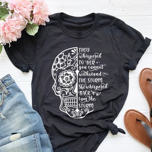 They Whispered You Cannot Withstand The Storm Shirt,Storm Shirt,Feminist Tee, She Whispered I Am The Storm, Skull Shirt, Strong Women Shirt