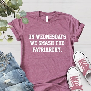 On Wednesdays We Smash The Patriarchy T-Shirt, Feminism Shirt, Equal Rights, Liberal Unisex Ladies Tee, Tee Shirt