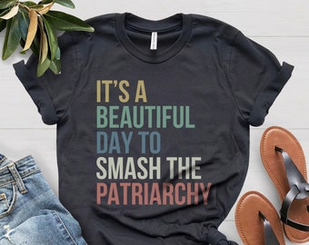 It's A Beautiful Day To Smash The Patriarchy, Smash The Patriarchy Shirt, Feminism Shirt, Smash the Patriarchy Shirt, Feminist Shirt