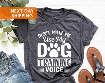 Funny Dog Shirt, Dog Dad Shirt, Dog Trainer Shirt, Don't Make Me Use My Dog Training Voice Shirt, Dog Lover Shirt, Dog Traning Shirt
