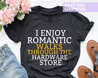 I Enjoy Romantic Walks Through The Hardware Store Tee, Funny Shirt Men, Fathers Day Gift, Funny Dad T-Shirt, Husband Gift, Mechanic Dad Gift