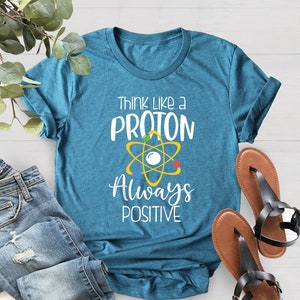 Think Like A Proton Always Positive T-shirt, cadeau voor leraar natuurkunde, grappige shirts voor leraar natuurkunde, shirt voor leraar natuurkunde, shirts voor leraar