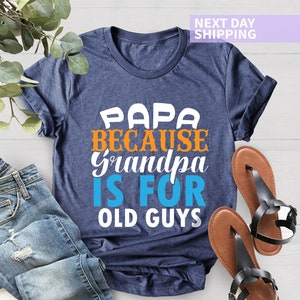Grandpa Shirt, Papa Because Grandpa is For Old Guys Shirt, Father&#39;s Day Gift, Grandpa Gift, Funny Shirt Gift for Grandpa, Gift For Dad