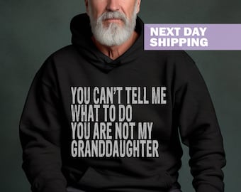 Funny Grandpa Hoodie, You Can't Tell Me What To Do You're Not My Granddaughter, Men Sweatshirt, Gifts for Grandfather from Granddaughter