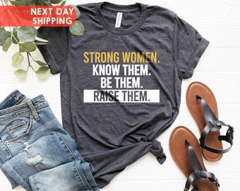 Strong Women Shirt, Know Them Be Them Raise Them,Women's Empowerment Shirt, Inspirational Shirt,Feminist Shirt, Womens March Shirt,Xmas Gift