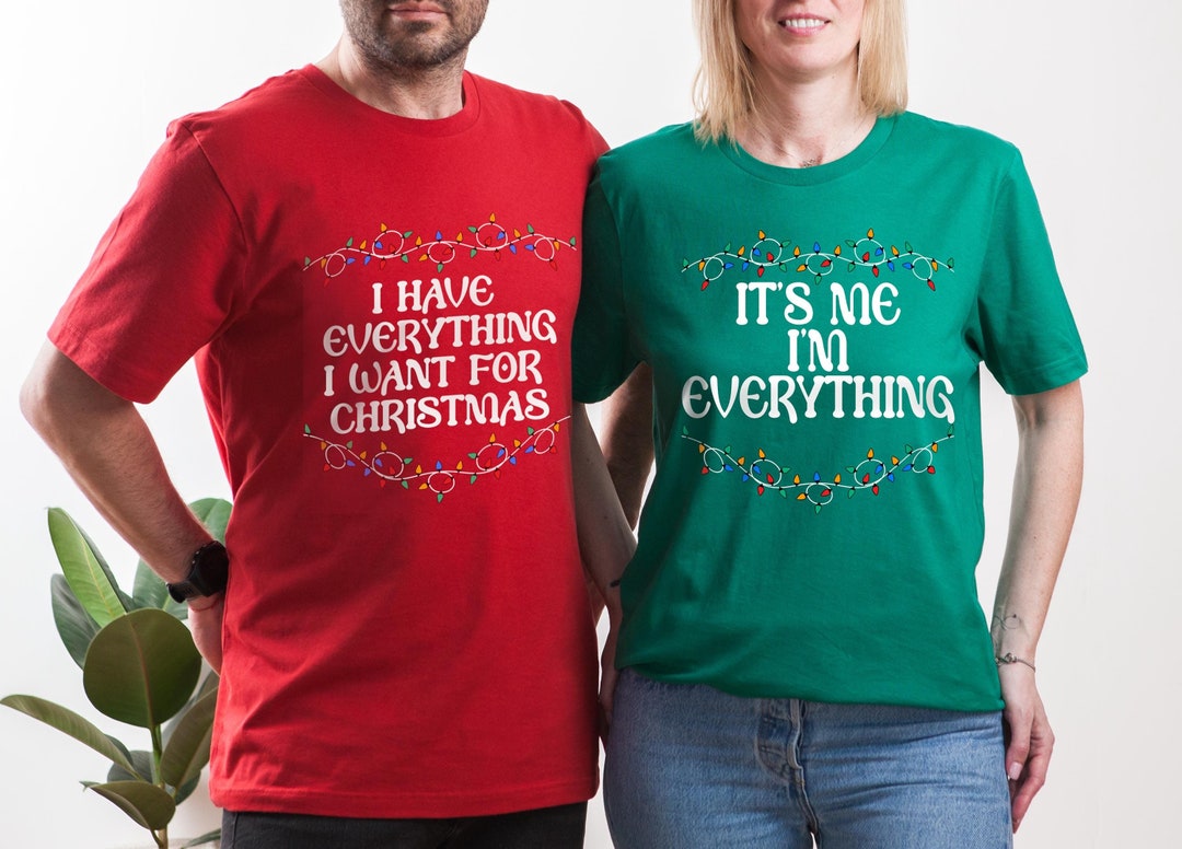 I Have Everything I Want for Christmas Shirt, It's Me I'm Everything