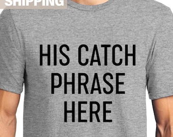 Personalized Gifts for Him, Catch Phrase Shirt, Unique Gift for Him, Gifts for Dad, Fathers Day Gift, Boyfriend Gift, Gift for Men, 4XL 5XL