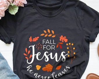 Fall For Jesus He Never Leaves, Fall Shirt, Autumn Shirt, Womens Fall Shirt, Fall Jesus Shirt,Faith Tee,Thanksgiving Shirt,Ladies Fall Shirt