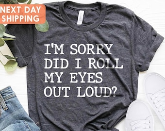 Did I Roll My Eyes Out Loud Shirt, Sarcastic Shirt, Funny TShirt, Gift for Her, Teen girl Gift, Sassy Attitude Drama Shirt, Funny Girl Shirt