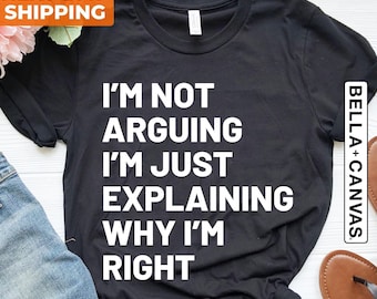 Funny T-Shirt, Not Arguing I'm Just Explaining Why I'm Right Tee, Sarcastic Saying Funny Shirt, Humorous Quote Shirt, Teenage Boy Girl Shirt