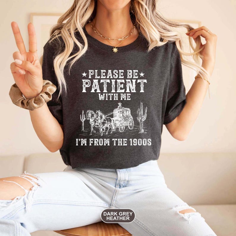 Please Be Patient With Me I'm From The 1900s Shirt, Funny Western Shirt, Meme Shirt, Gift for Friend, Funny Dad Shirt, Gift for Mom, 90s Tee image 2