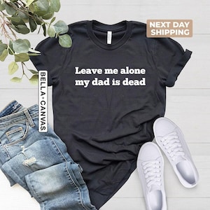 My Dad is Dead Tee, Funny Graphic T-Shirts Gen Z, Unhinged Shirts for Friends, Cursed Gifts, Teenager Offensive Tee, Grief Tee, Dad Memorial