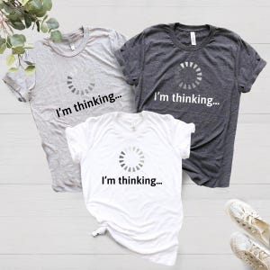 I'm Thinking Shirt, Hacker Gift, Current Slogan Tees, Loading T-Shirt, Programmer Clothing, Funny Hit Outfits, Engineer Gift