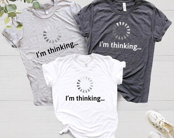 I'm Thinking Shirt, Hacker Gift, Current Slogan Tees, Loading T-Shirt, Programmer Clothing, Funny Hit Outfits, Engineer Gift