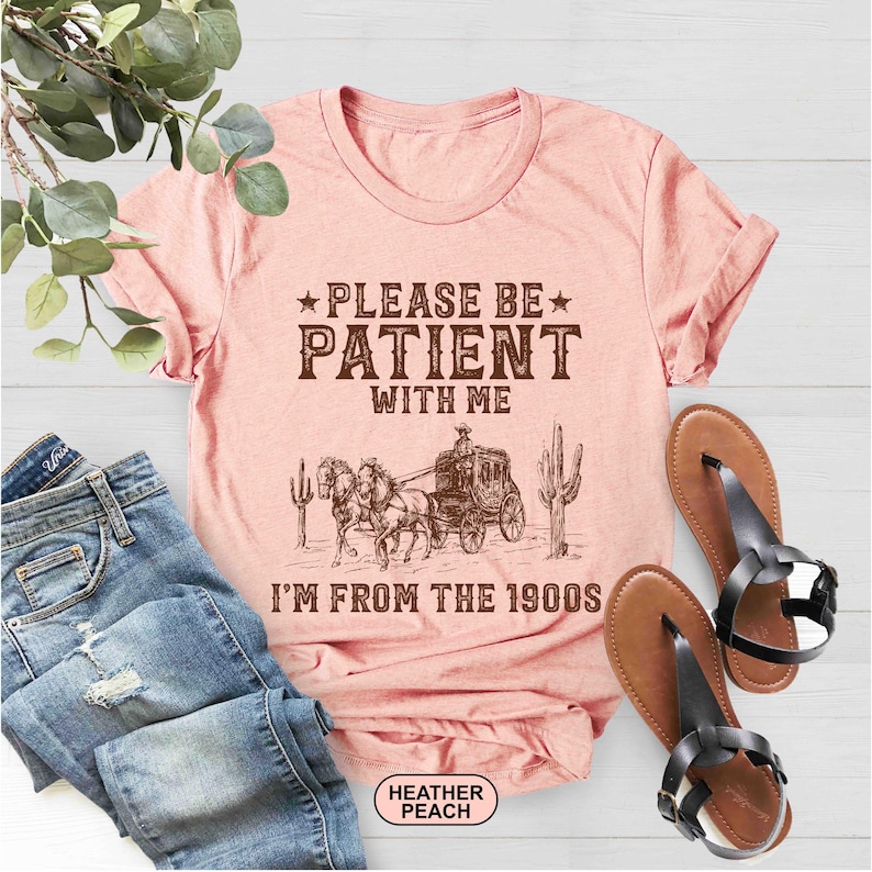 Please Be Patient With Me I'm From The 1900s Shirt, Funny Western Shirt, Meme Shirt, Gift for Friend, Funny Dad Shirt, Gift for Mom, 90s Tee image 3