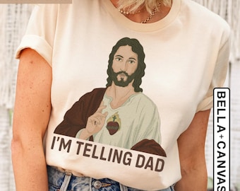 Funny Jesus Shirt, I'm Telling Dad T-Shirt, God Shirt, Funny Religious Gift, Jesus Meme, Funny Women's Shirt, Gift For Her, Religion T-Shirt