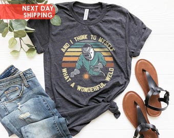 And I Think To Myself What A Wonderful Weld Welding Welder T-Shirt, Welding Tshirt, Funny Welding Sayings, Welds Birthday Present, Xmas Dad