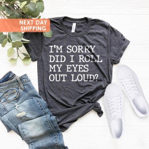 Did I Roll My Eyes Out Loud Shirt, Sarcastic Shirt, Funny TShirt, Gift for Her, Teen girl Gift, Sassy Attitude Drama Shirt, Funny Girl Shirt