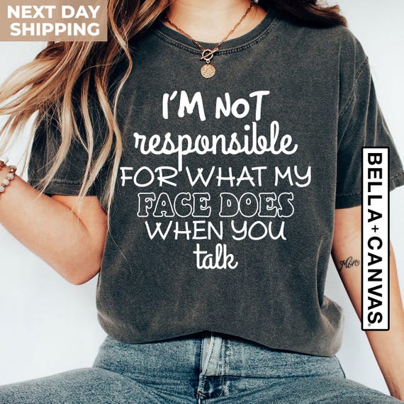 I'm Not Responsible For What My Face Does When You Talk Shirt, Teen Boy Girl Gift Shirts, Sarcastic Tee, Smartass Shirt, Funny Sarcasm Shirt