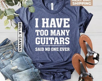 Guitar T-Shirt, I Have Too Many Guitars Said No One Ever Shirt, Music Lover Shirt, Gifts For Dad, Musician Gift, Guitar Player Shirt