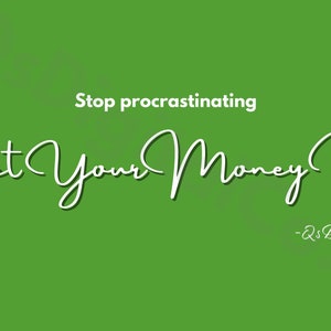 May include: White text on a green background reads "Stop procrastinating Get Your Money Up - 2S Designs Co."