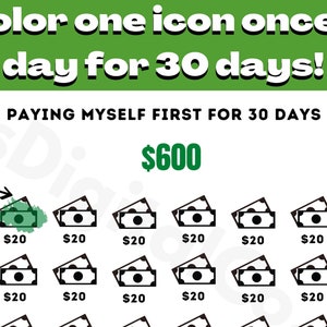 May include: A chart with the text "Paying Myself First for 30 Days" and a goal of $600. The chart has 30 icons of stacks of money, each representing $20. One icon is colored green, indicating that it has been saved.