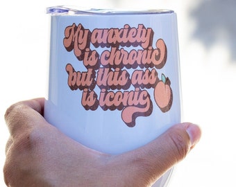 My Anxiety is Chronic, but This Ass is Iconic Tumbler, Funny Metal Tumbler, Girly Metal Tumbler, Summer Tumbler, Wine Tumbler, Funny Wine