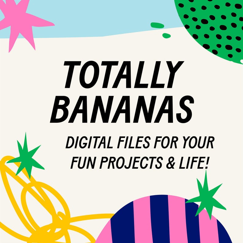 May include: A colorful digital art graphic with the words "TOTALLY BANANAS" in bold black letters. Below, it reads "DIGITAL FILES FOR YOUR FUN PROJECTS & LIFE!" The design includes pink, green, yellow, and blue shapes.