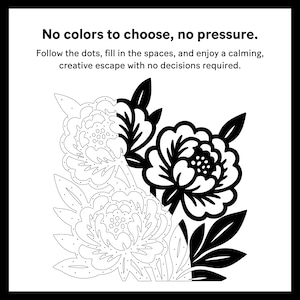 May include: Black and white floral line art with the text "No colors to choose, no pressure." The image features three flowers and leaves with dotted lines, inviting users to fill in the spaces for a creative activity.